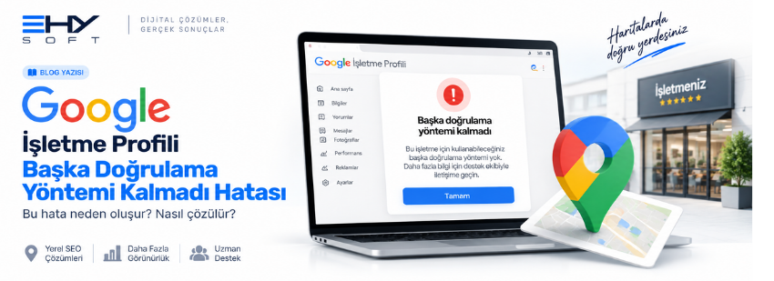 Google İşletme Profili "başka doğrulama yöntemi kalmadı" hatası ve çözümü